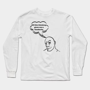 All this thinking gives me a headache Long Sleeve T-Shirt